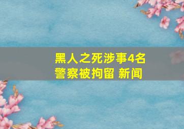 黑人之死涉事4名警察被拘留 新闻